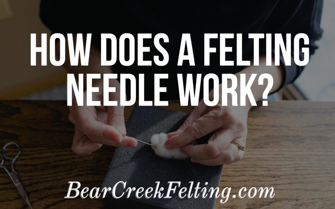 How does a Felting Needle Work?