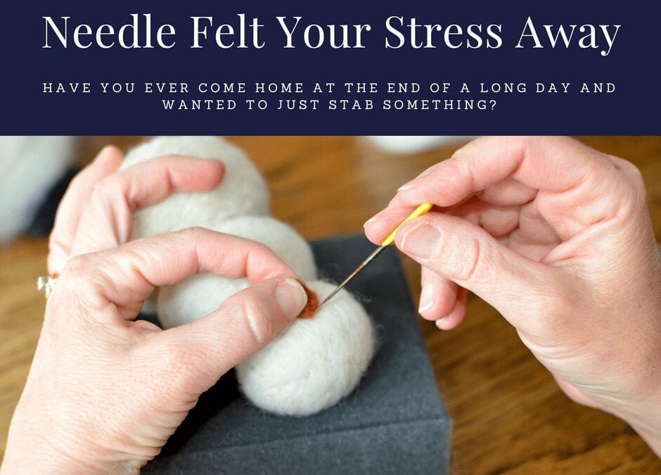 Needle Felt Your Stress Away