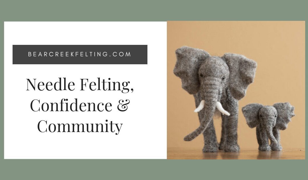 Needle Felting, Confidence & Community