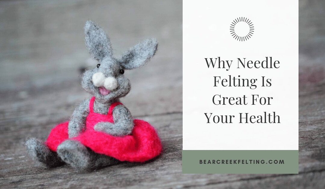 Why Needle Felting Is Great For Your Health