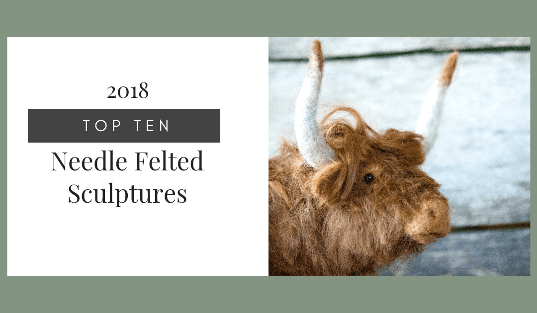 Top Ten Needle Felted Sculptures of 2018