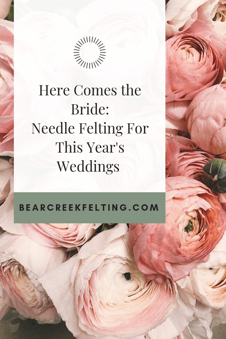 Here Comes the Bride: Needle Felting For This Year's Weddings 