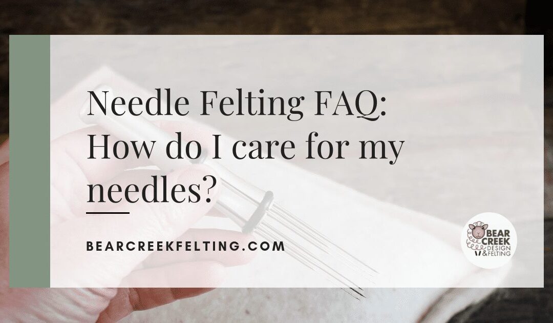 Needle Felting FAQ: How do I care for my needles?