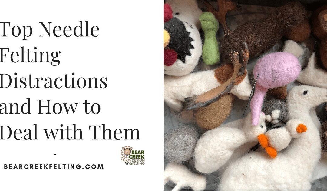 Top Needle Felting Distractions and How to Deal with Them