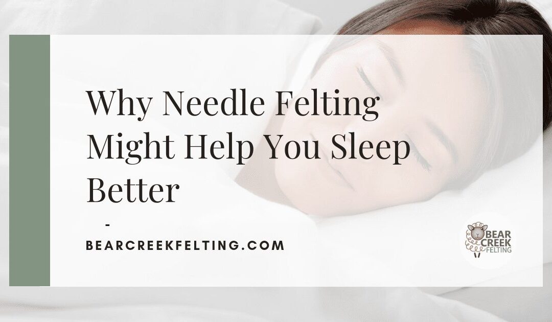 Why Needle Felting Might Help You Sleep Better