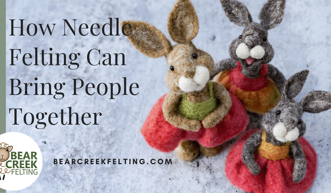 How Needle Felting Can Bring People Together