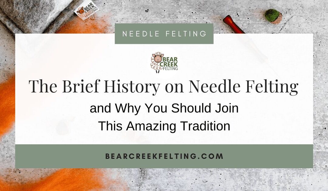 The Brief History on Needle Felting and Why You Should Join This Amazing Tradition