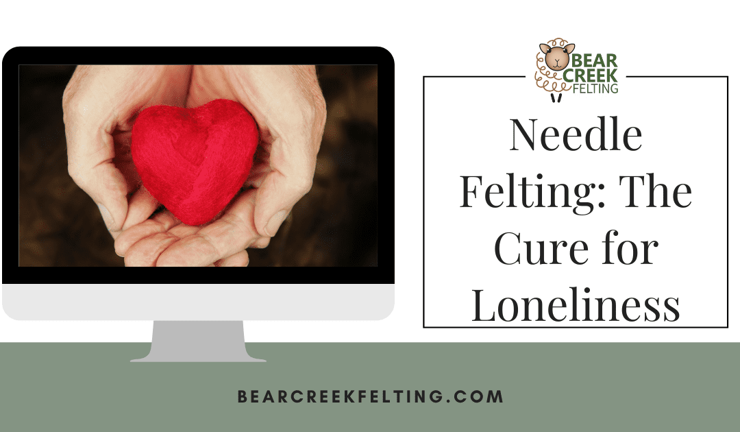 Needle Felting: The Cure for Loneliness