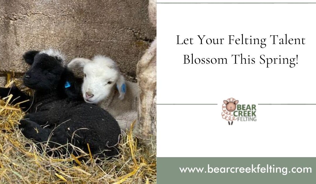 Let Your Felting Talent Blossom This Spring!