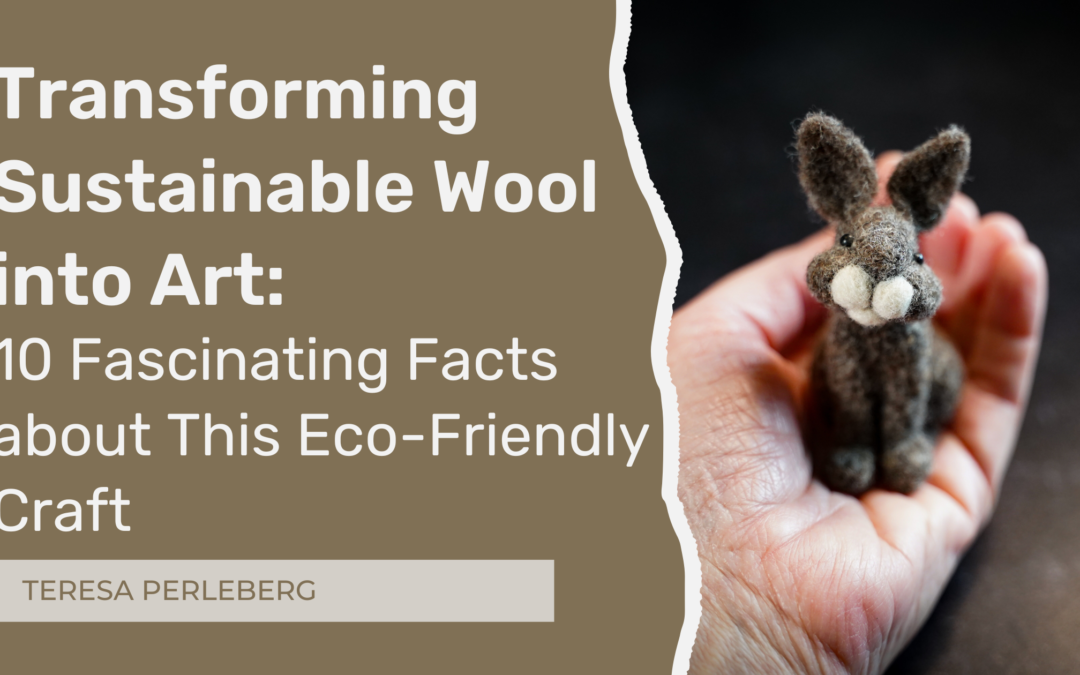 Transforming Sustainable Wool into Art: 10 Fascinating Facts about This Eco-Friendly Craft