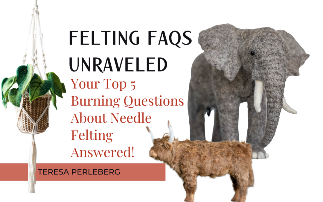 Felting FAQs Unraveled: Your Top 5 Burning Questions About Needle Felting Answered!