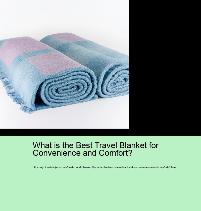 What is the Best Travel Blanket for Convenience and Comfort?