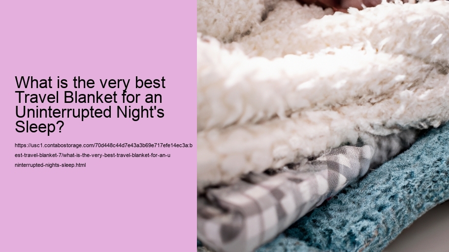 What is the very best Travel Blanket for an Undisturbed Evening's Sleep?