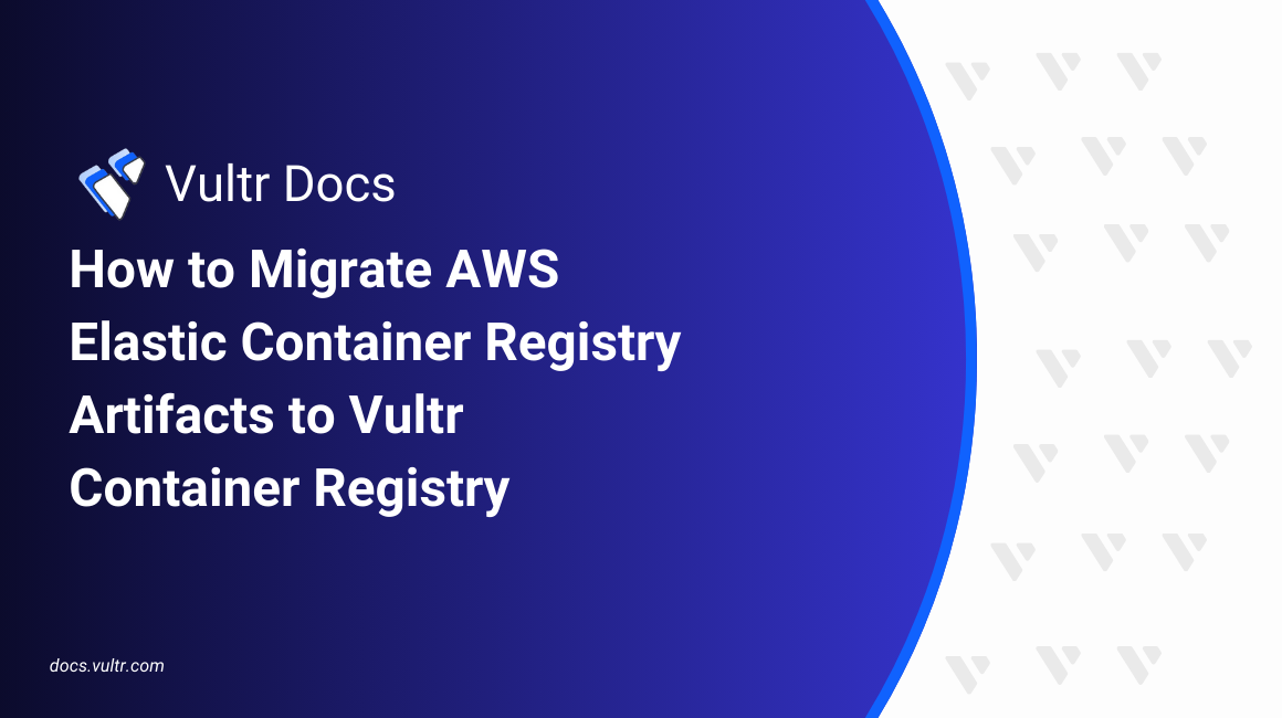 How to Migrate AWS Elastic Container Registry Artifacts to Vultr Container Registry header image