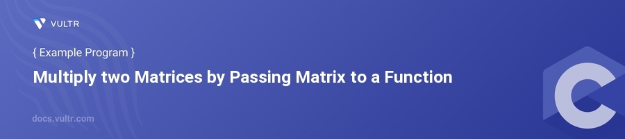 Multiply two Matrices by Passing Matrix to a Function header image