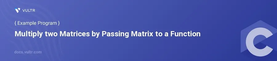 Multiply two Matrices by Passing Matrix to a Function header image