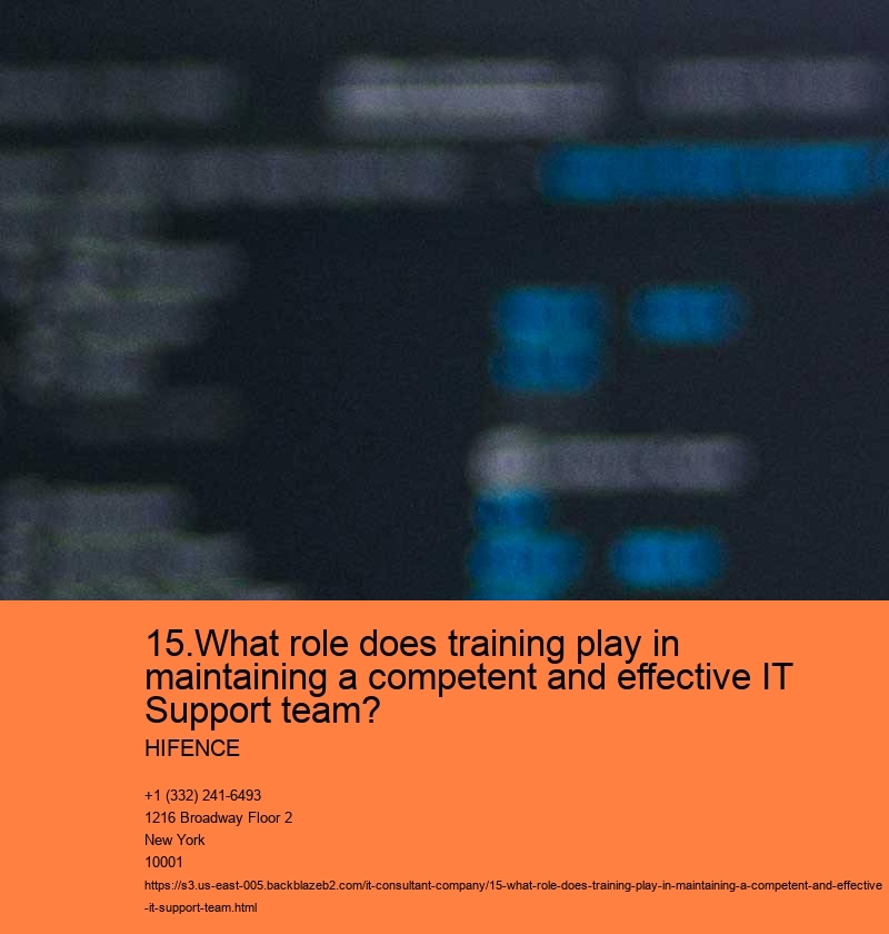 15.What role does training play in maintaining a competent and effective IT Support team? HIFENCE 15.What role does training play in maintaining a competent and effective IT Support team?