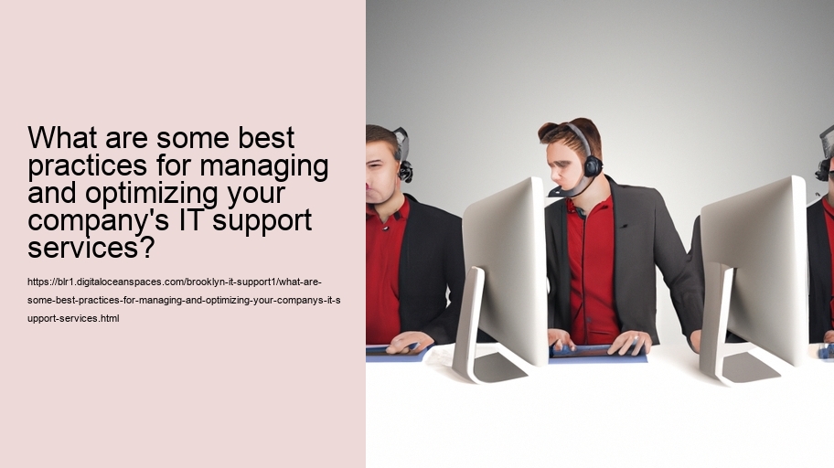What are some best practices for managing and optimizing your company's IT support services?