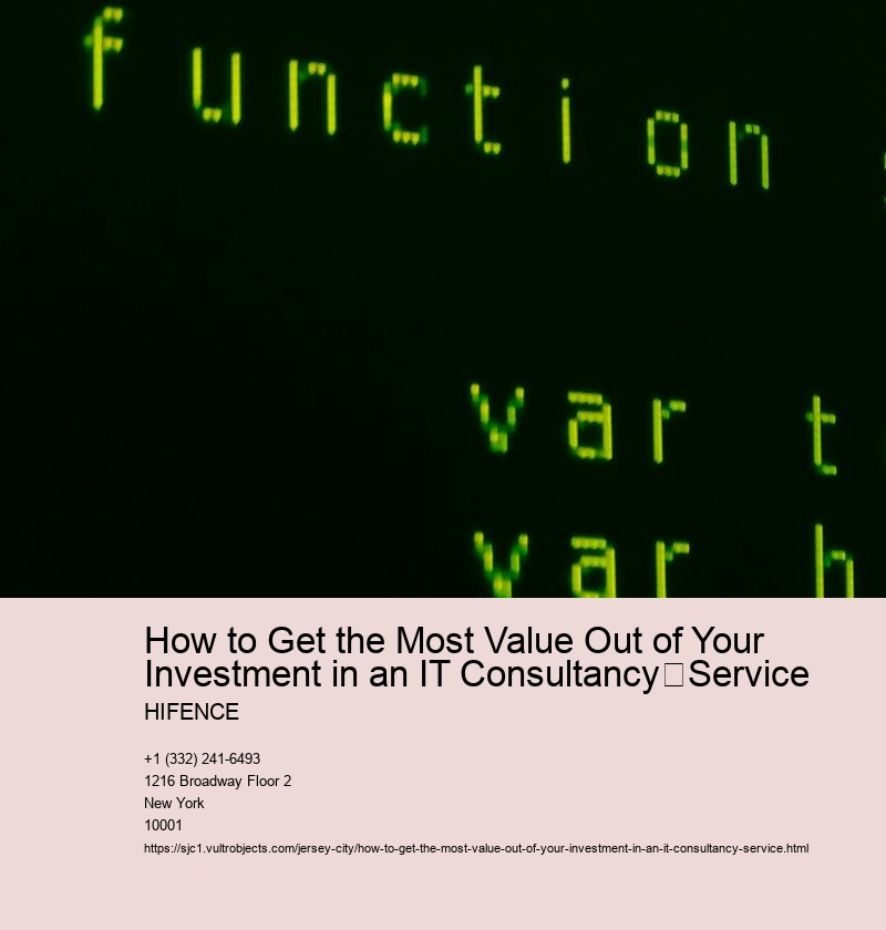 How to Get the Most Value Out of Your Investment in an IT Consultancy	Service