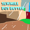 Sawmill but better