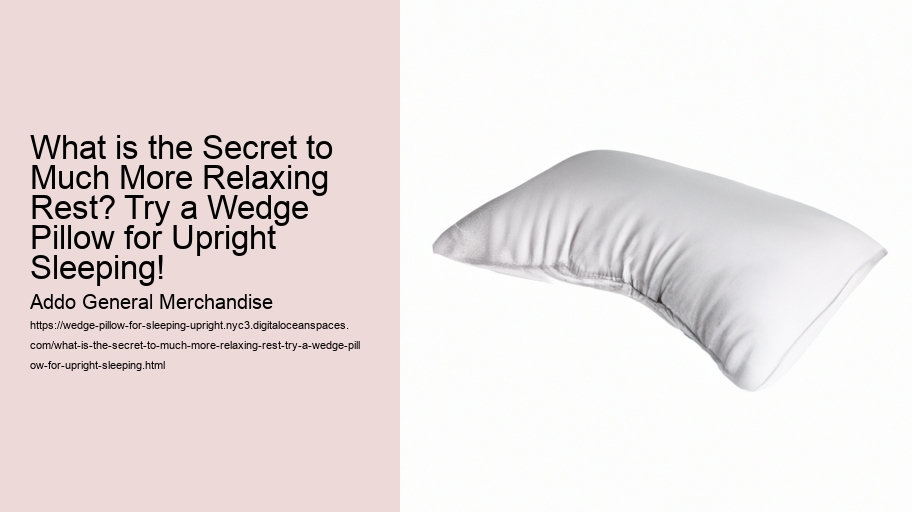 What is the Secret to Much More Relaxing Rest? Try a Wedge Pillow for Upright Sleeping!