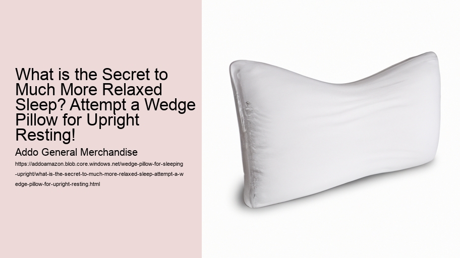 What is the Secret to Much More Relaxed Sleep? Attempt a Wedge Pillow for Upright Resting!
