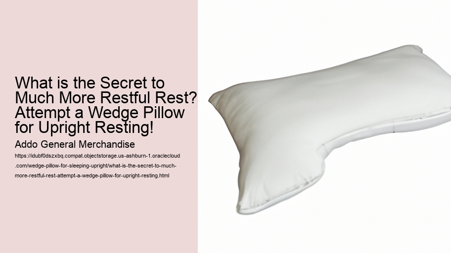 What is the Secret to Much More Restful Rest? Attempt a Wedge Pillow for Upright Resting!