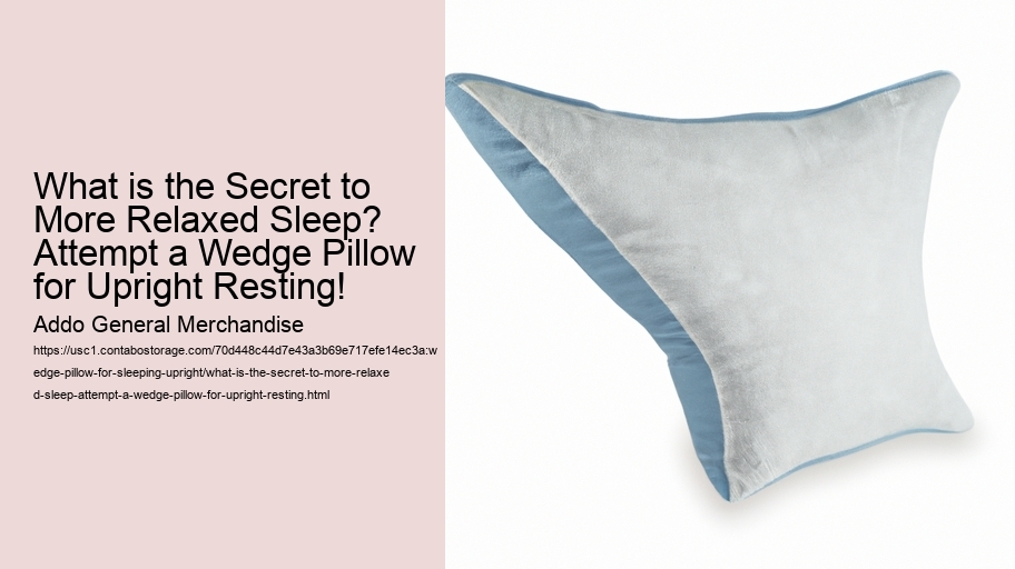 What is the Secret to More Relaxed Sleep? Attempt a Wedge Pillow for Upright Resting!