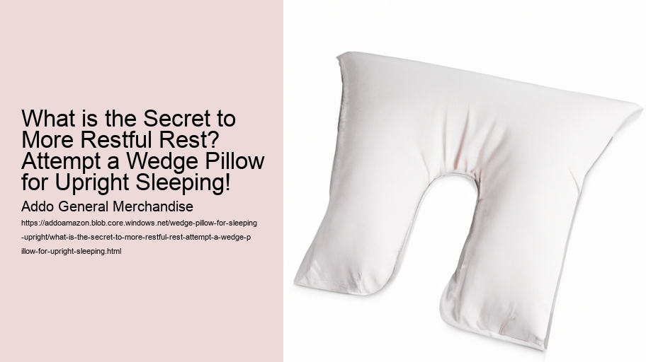 What is the Secret to More Restful Rest? Attempt a Wedge Pillow for Upright Sleeping!