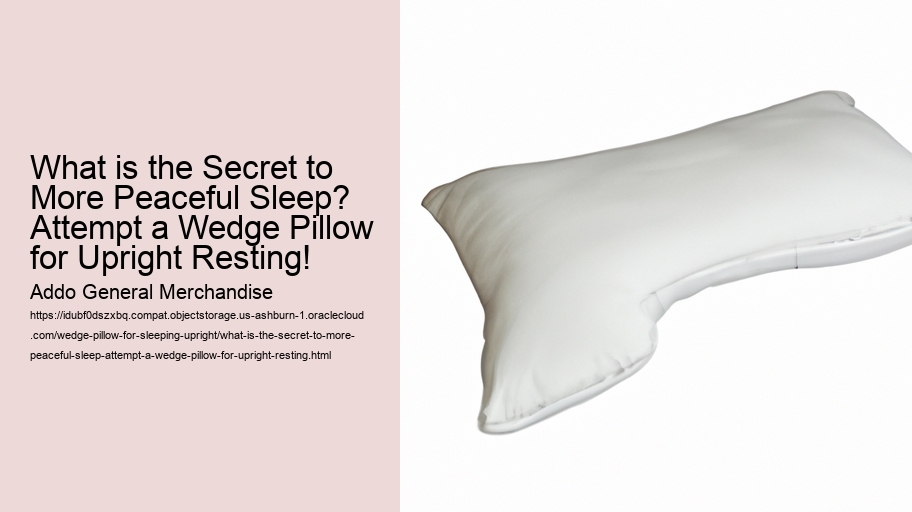 What is the Secret to More Peaceful Sleep? Attempt a Wedge Pillow for Upright Resting!