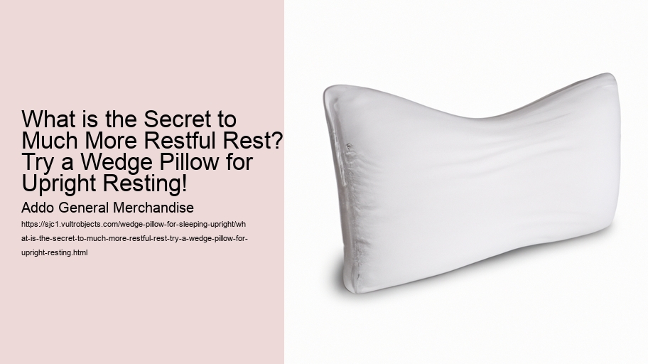 What is the Secret to Much More Restful Rest? Try a Wedge Pillow for Upright Resting!