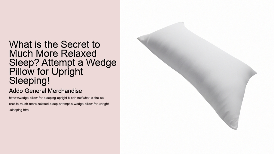What is the Secret to Much More Relaxed Sleep? Attempt a Wedge Pillow for Upright Sleeping!