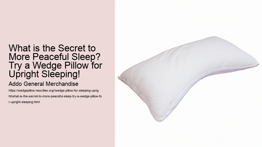 What is the Secret to More Peaceful Sleep? Try a Wedge Pillow for Upright Sleeping!