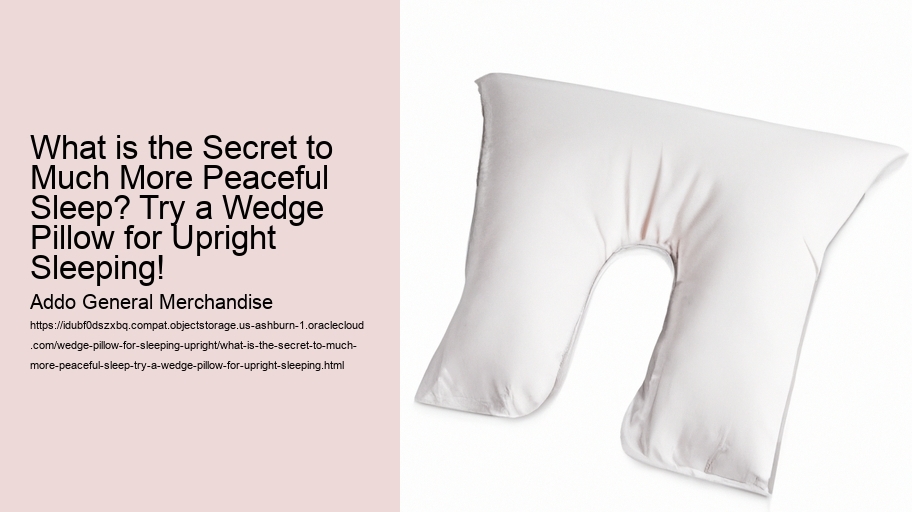 What is the Secret to Much More Peaceful Sleep? Try a Wedge Pillow for Upright Sleeping!