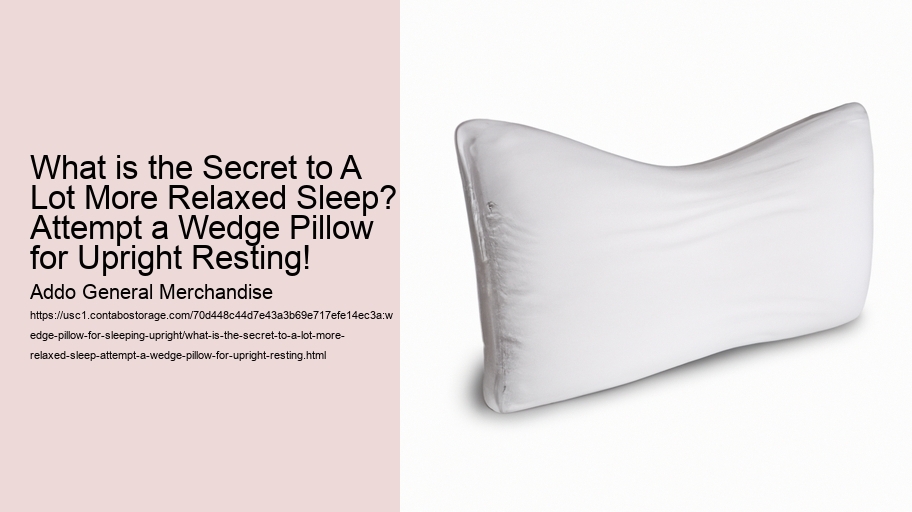What is the Secret to A Lot More Relaxed Sleep? Attempt a Wedge Pillow for Upright Resting!