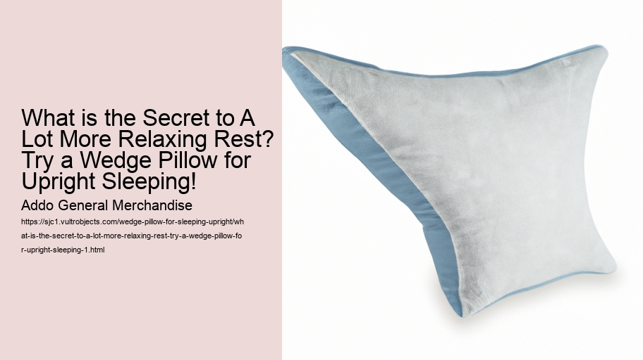 What is the Secret to A Lot More Relaxing Rest? Try a Wedge Pillow for Upright Sleeping!