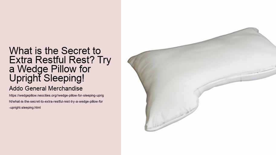 What is the Secret to Extra Restful Rest? Try a Wedge Pillow for Upright Sleeping!