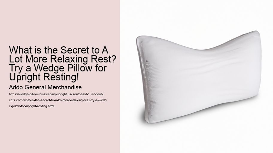 What is the Secret to A Lot More Relaxing Rest? Try a Wedge Pillow for Upright Resting!