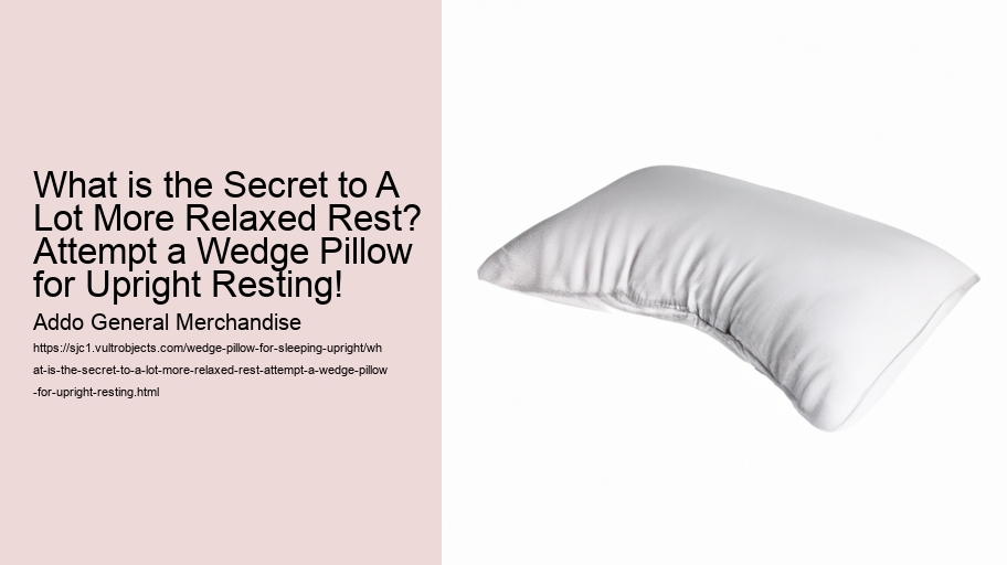 What is the Secret to A Lot More Relaxed Rest? Attempt a Wedge Pillow for Upright Resting!