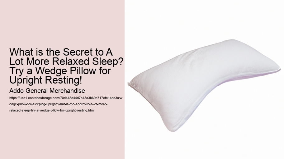 What is the Secret to A Lot More Relaxed Sleep? Try a Wedge Pillow for Upright Resting!
