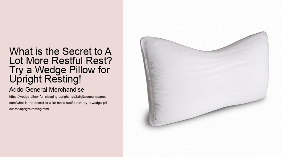 What is the Secret to A Lot More Restful Rest? Try a Wedge Pillow for Upright Resting!