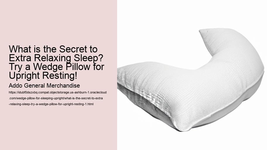 What is the Secret to Extra Relaxing Sleep? Try a Wedge Pillow for Upright Resting!