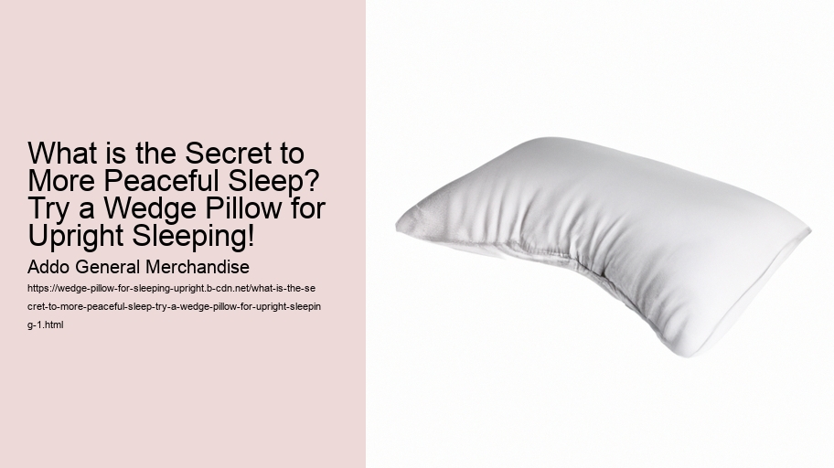 What is the Secret to More Peaceful Sleep? Try a Wedge Pillow for Upright Sleeping!