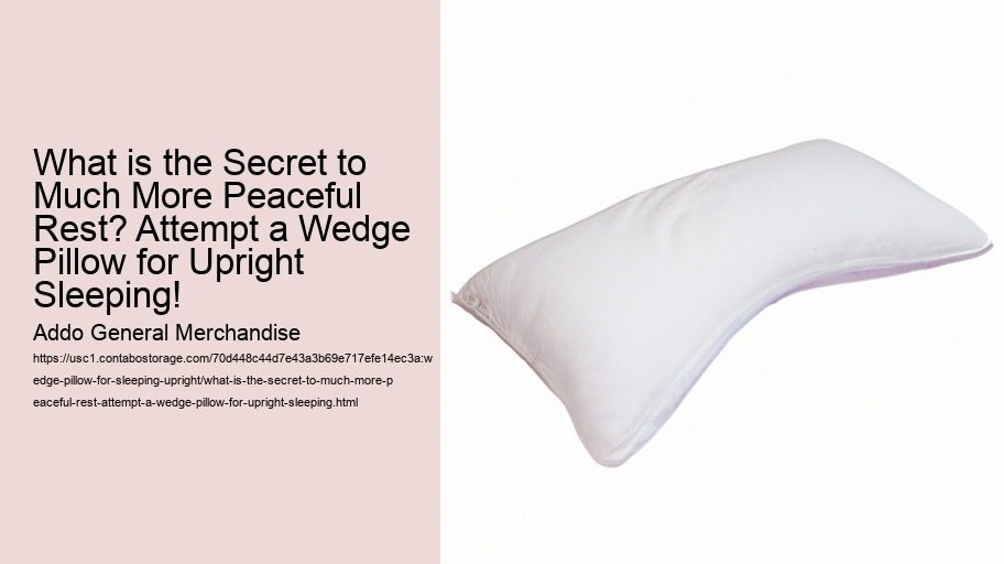 What is the Secret to Much More Peaceful Rest? Attempt a Wedge Pillow for Upright Sleeping!