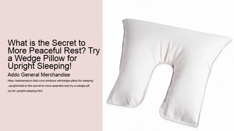 What is the Secret to More Peaceful Rest? Try a Wedge Pillow for Upright Sleeping!