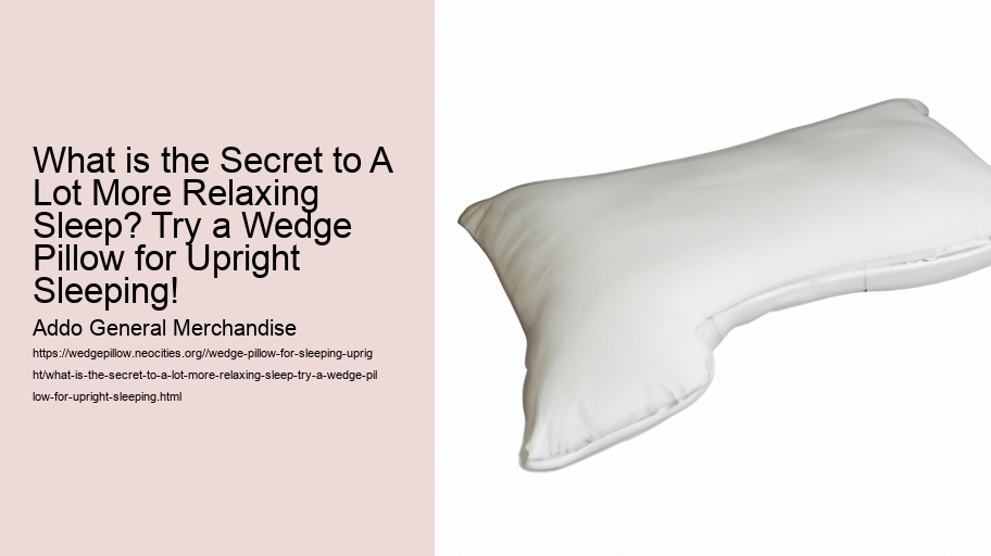 What is the Secret to A Lot More Relaxing Sleep? Try a Wedge Pillow for Upright Sleeping!