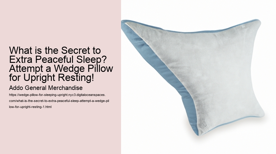 What is the Secret to Extra Peaceful Sleep? Attempt a Wedge Pillow for Upright Resting!