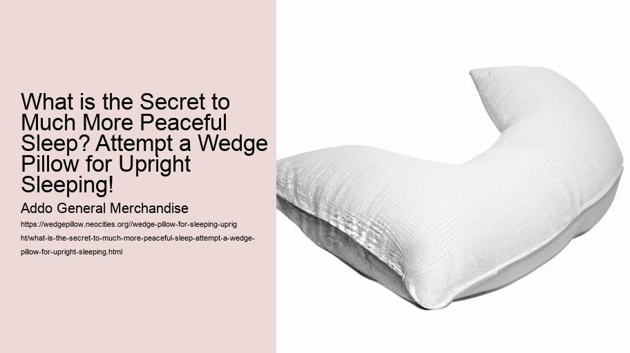 What is the Secret to Much More Peaceful Sleep? Attempt a Wedge Pillow for Upright Sleeping!