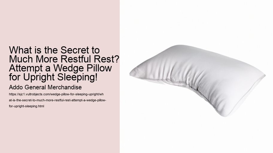 What is the Secret to Much More Restful Rest? Attempt a Wedge Pillow for Upright Sleeping!