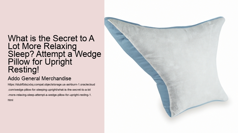 What is the Secret to A Lot More Relaxing Sleep? Attempt a Wedge Pillow for Upright Resting!
